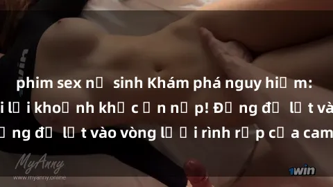 phim sex nữ sinh Khám phá nguy hiểm: sex camera ẩn ghi lại khoảnh khắc ẩn nấp! Đừng để lọt vào vòng lưới rình rập của camera ẩn!