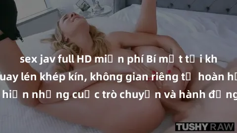 sex jav full HD miễn phí Bí mật tại khách sạn: Phòng quay lén khép kín, không gian riêng tư hoàn hảo để thực hiện những cuộc trò chuyện và hành động không bị người khác phát hiện.