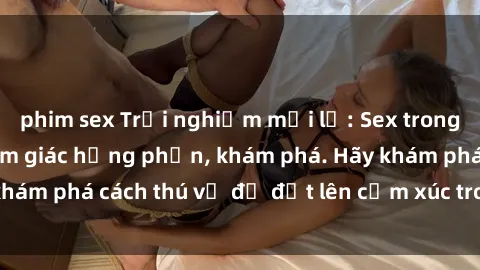 phim sex Trải nghiệm mới lạ: Sex trong xe hơi đem lại cảm giác hưng phấn, khám phá. Hãy khám phá cách thú vị để đốt lên cảm xúc trong cuộc tình!