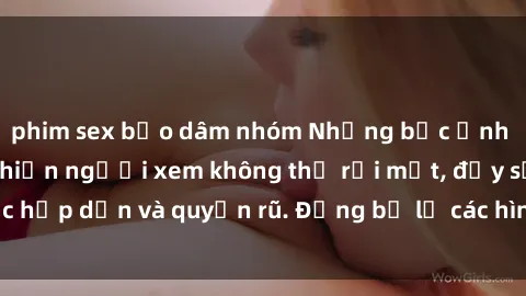 phim sex bạo dâm nhóm Những bức ảnh sexy tá gợi cảm khiến người xem không thể rời mắt, đầy sức hấp dẫn và quyến rũ. Đừng bỏ lỡ các hình ảnh nóng bỏng này!
