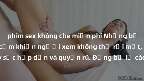 phim sex không che miễn phí Những bức ảnh sexy tá gợi cảm khiến người xem không thể rời mắt, đầy sức hấp dẫn và quyến rũ. Đừng bỏ lỡ các hình ảnh nóng bỏng này!