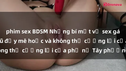 phim sex BDSM Những bí mật về sex gái Tây: Sự quyến rũ đầy mê hoặc và không thể cưỡng lại của phụ nữ Tây phương