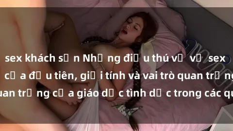 sex khách sạn Những điều thú vị về sex ở Bắc Âu: Sự mở cửa đầu tiên, giới tính và vai trò quan trọng của giáo dục tình dục trong các quốc gia này.