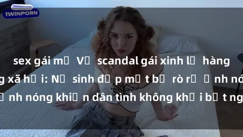 sex gái mỹ Vụ scandal gái xinh lộ hàng gây sốt trên mạng xã hội: Nữ sinh đẹp mắt bị rò rỉ ảnh nóng khiến dân tình không khỏi bất ngờ và phẫn nộ!