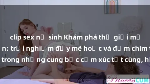 clip sex nữ sinh Khám phá thế giới mới với sex người lớn: trải nghiệm đầy mê hoặc và đắm chìm trong những cung bậc cảm xúc tột cùng, hứng khởi và cuốn hút.