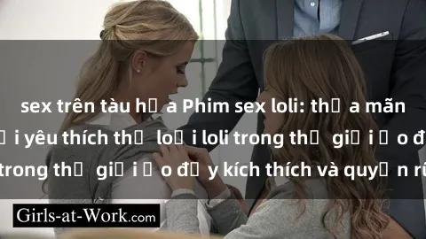 sex trên tàu hỏa Phim sex loli: thỏa mãn đam mê của người yêu thích thể loại loli trong thế giới ảo đầy kích thích và quyến rũ.
