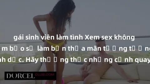 gái sinh viên làm tình Xem sex không che HD miễn phí đảm bảo sẽ làm bạn thỏa mãn tưởng tượng và nhu cầu tình dục. Hãy thưởng thức những cảnh quay hấp dẫn và mãnh liệt ngay bây giờ!