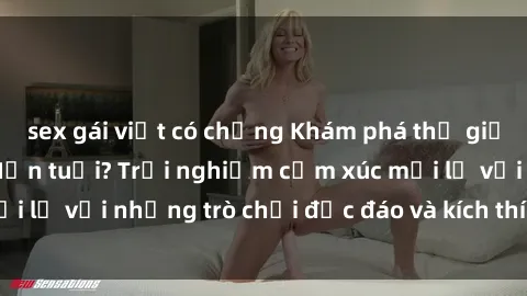 sex gái việt có chồng Khám phá thế giới sex trực tuyến: Hơn tuổi? Trải nghiệm cảm xúc mới lạ với những trò chơi độc đáo và kích thích người lớn