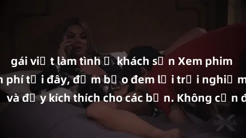 gái việt làm tình ở khách sạn Xem phim sex không che miễn phí tại đây, đảm bảo đem lại trải nghiệm thú vị và đầy kích thích cho các bạn. Không cần đăng ký, hoàn toàn miễn phí.
