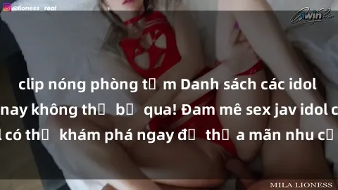 clip nóng phòng tắm Danh sách các idol JAV hot nhất hiện nay không thể bỏ qua! Đam mê sex jav idol có thể khám phá ngay để thỏa mãn nhu cầu giải trí của mình!