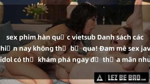 sex phim hàn quốc vietsub Danh sách các idol JAV hot nhất hiện nay không thể bỏ qua! Đam mê sex jav idol có thể khám phá ngay để thỏa mãn nhu cầu giải trí của mình!